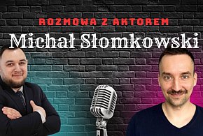 Rozmowa z Aktorem - Michał Słomkowski